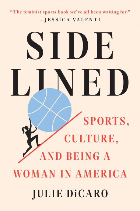 Sidelined Sports Culture And Being A Woman In America Dicaro Julie 9781524746124 Amazon